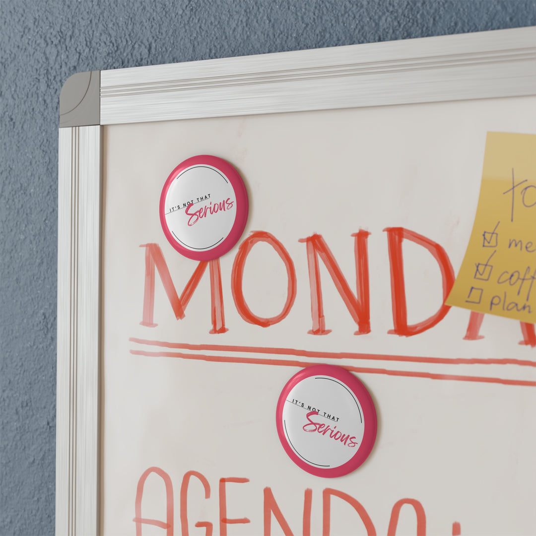 Round Button Magnets - "It's Not That Serious" - Fun Fridge Decor