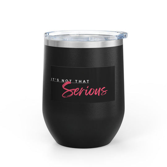 A black 12oz wine tumbler with a printed phrase 'It's Not That Serious' on the side