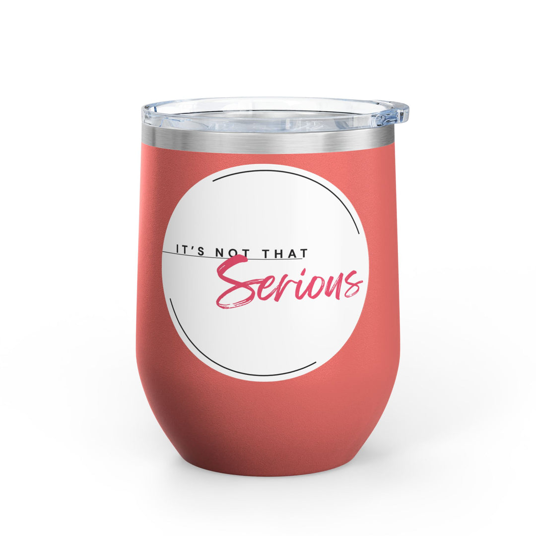An orange 12oz wine tumbler with a printed phrase 'It's Not That Serious' on the side