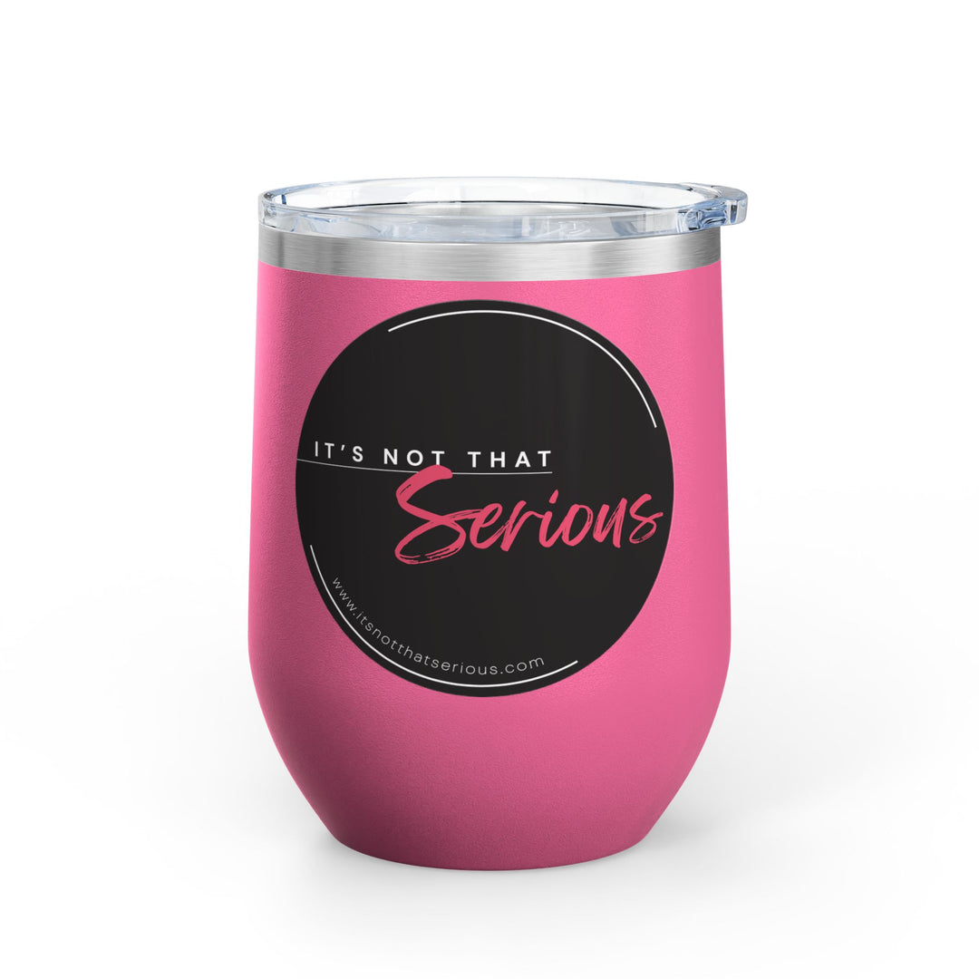 A hot pink 12oz wine tumbler with a printed phrase 'It's Not That Serious' on the side