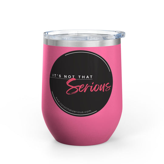 A hot pink 12oz wine tumbler with a printed phrase 'It's Not That Serious' on the side
