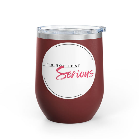 A red 12oz wine tumbler with a printed phrase 'It's Not That Serious' on the side