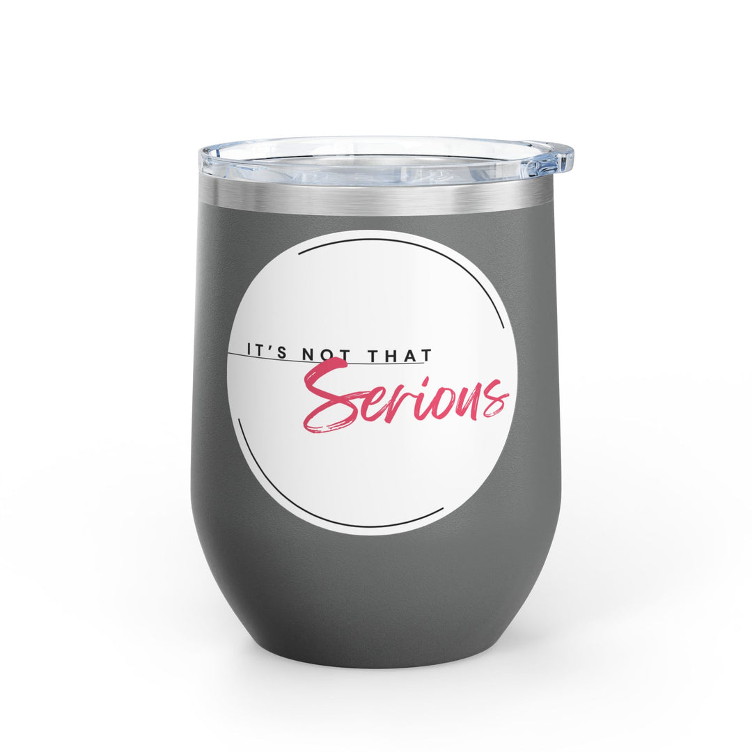 A grey 12oz wine tumbler with a printed phrase 'It's Not That Serious' on the side