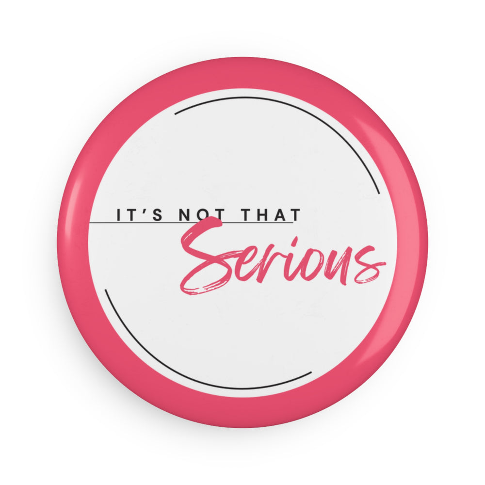 Round Button Magnets - "It's Not That Serious" - Fun Fridge Decor