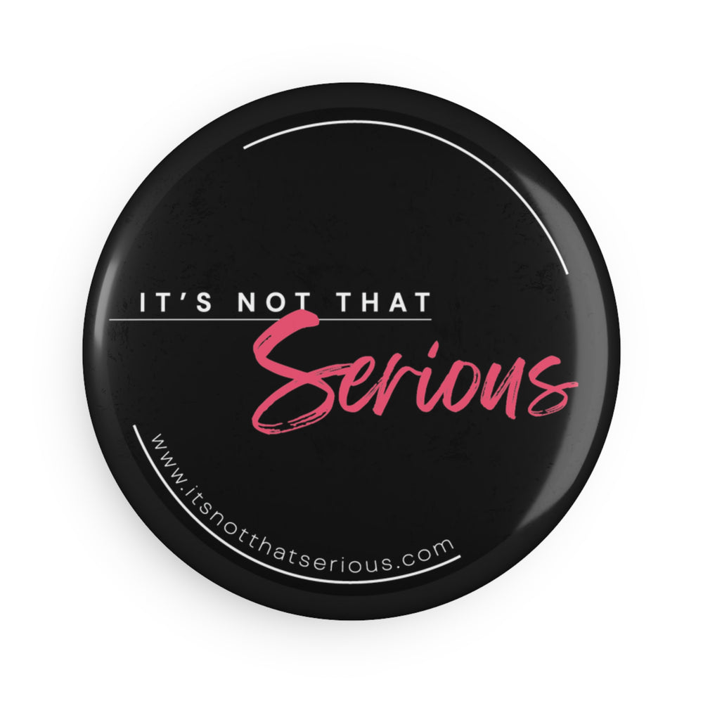 A round black magnet with It's Not That Serious Logo