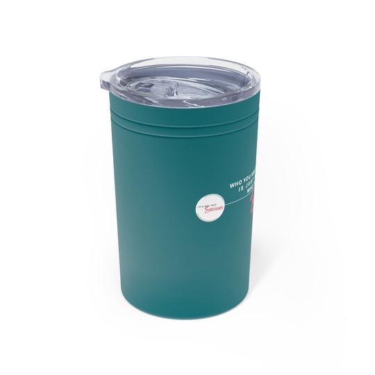 Insulated Tumbler- 'Who you are today'