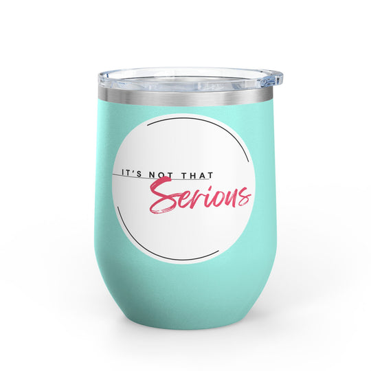 A mint green 12oz wine tumbler with a printed phrase 'It's Not That Serious' on the side