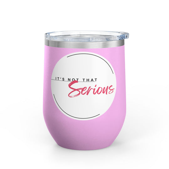 A light pink 12oz wine tumbler with a printed phrase 'It's Not That Serious' on the side