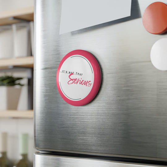 Round Button Magnets - "It's Not That Serious" - Fun Fridge Decor
